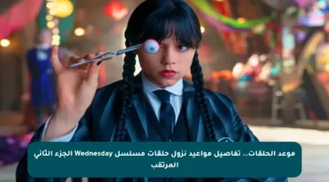 موعد الحلقات.. تفاصيل مواعيد نزول حلقات مسلسل Wednesday الجزء الثاني المرتقب